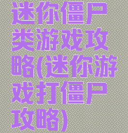 迷你僵尸类游戏攻略(迷你游戏打僵尸攻略)