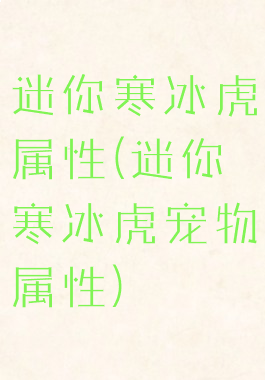 迷你寒冰虎属性(迷你寒冰虎宠物属性)