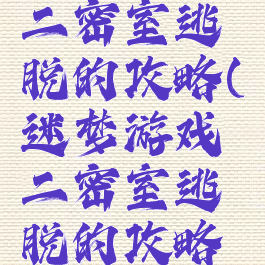 迷梦游戏二密室逃脱的攻略(迷梦游戏二密室逃脱的攻略图)