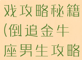 追金牛男游戏攻略秘籍(倒追金牛座男生攻略)