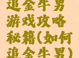 追金牛男游戏攻略秘籍(如何追金牛男)