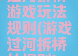 过河拆桥游戏玩法规则(游戏过河拆桥的规则)