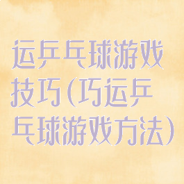 运乒乓球游戏技巧(巧运乒乓球游戏方法)