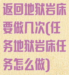 返回地狱岩床要做几次(任务地狱岩床任务怎么做)