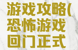还原恐怖游戏攻略(恐怖游戏回门正式版攻略)