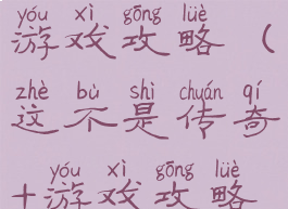 这不是传奇游戏攻略(这不是传奇+游戏攻略)
