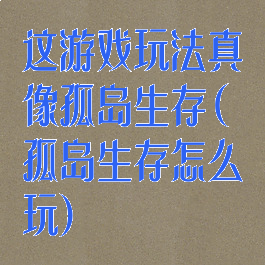 这游戏玩法真像孤岛生存(孤岛生存怎么玩)