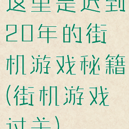 这里是迟到20年的街机游戏秘籍(街机游戏过关)