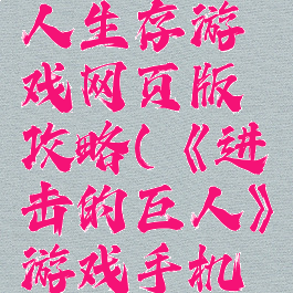 进击的巨人生存游戏网页版攻略(《进击的巨人》游戏手机版)