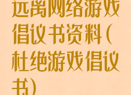 远离网络游戏倡议书资料(杜绝游戏倡议书)