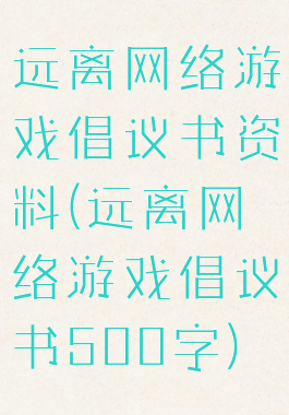 远离网络游戏倡议书资料(远离网络游戏倡议书500字)