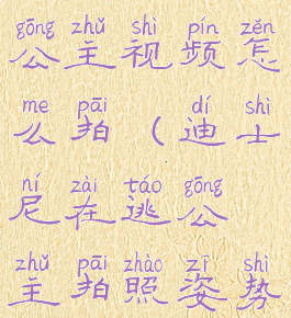 迪士尼在逃公主视频怎么拍(迪士尼在逃公主拍照姿势)