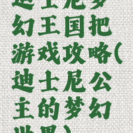 迪士尼梦幻王国把游戏攻略(迪士尼公主的梦幻世界)