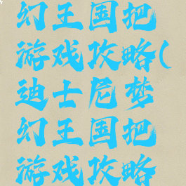 迪士尼梦幻王国把游戏攻略(迪士尼梦幻王国把游戏攻略出来了)