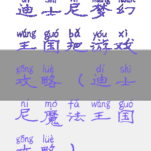 迪士尼梦幻王国把游戏攻略(迪士尼魔法王国攻略)