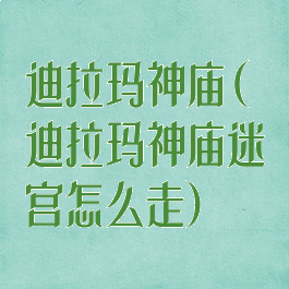 迪拉玛神庙(迪拉玛神庙迷宫怎么走)