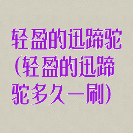 轻盈的迅蹄驼(轻盈的迅蹄驼多久一刷)