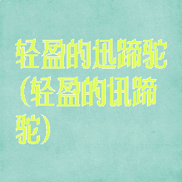 轻盈的迅蹄驼(轻盈的讯蹄驼)