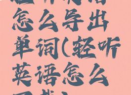 轻听英语怎么导出单词(轻听英语怎么下载)