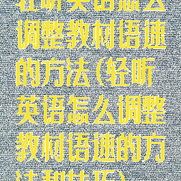 轻听英语怎么调整教材语速的方法(轻听英语怎么调整教材语速的方法和技巧)