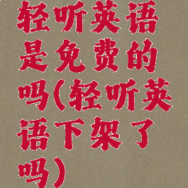 轻听英语是免费的吗(轻听英语下架了吗)