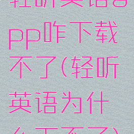 轻听英语app咋下载不了(轻听英语为什么下不了)