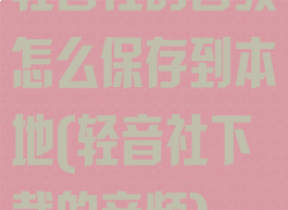 轻音社的音频怎么保存到本地(轻音社下载的音频)