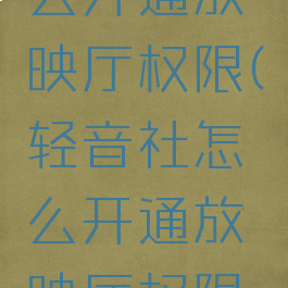 轻音社怎么开通放映厅权限(轻音社怎么开通放映厅权限功能)
