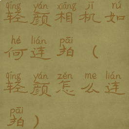 轻颜相机如何连拍(轻颜怎么连拍)