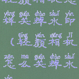 轻颜相机怎样关掉水印(轻颜相机怎么关掉水印)