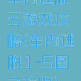 车内逃脱五游戏攻略(车内逃脱1-5图文攻略)