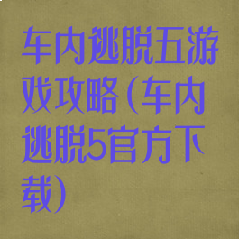 车内逃脱五游戏攻略(车内逃脱5官方下载)
