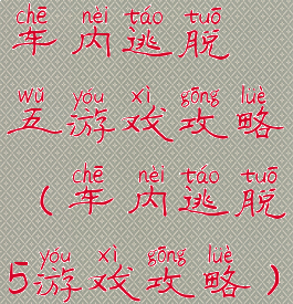 车内逃脱五游戏攻略(车内逃脱5游戏攻略)