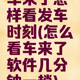 车来了怎样看发车时刻(怎么看车来了软件几分钟一趟)