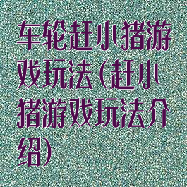 车轮赶小猪游戏玩法(赶小猪游戏玩法介绍)