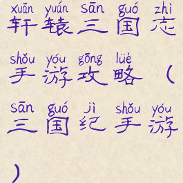 轩辕三国志手游攻略(三国纪手游)