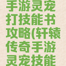 轩辕传奇手游灵宠打技能书攻略(轩辕传奇手游灵宠技能书怎么打)