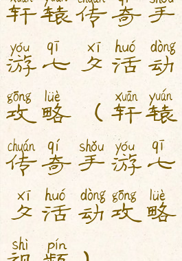 轩辕传奇手游七夕活动攻略(轩辕传奇手游七夕活动攻略视频)