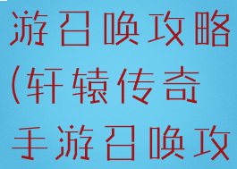 轩辕传奇手游召唤攻略(轩辕传奇手游召唤攻略图)