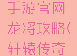 轩辕传奇手游官网龙将攻略(轩辕传奇手游功略)