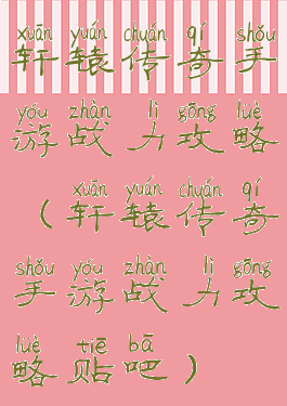 轩辕传奇手游战力攻略(轩辕传奇手游战力攻略贴吧)