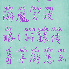 轩辕传奇手游魔方攻略(轩辕传奇手游怎么加魔攻)