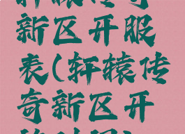 轩辕传奇新区开服表(轩辕传奇新区开放时间)