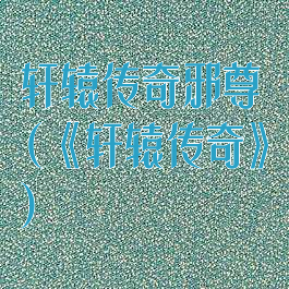 轩辕传奇邪尊(《轩辕传奇》)