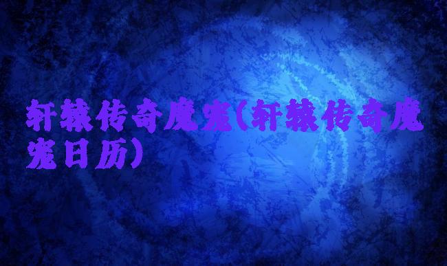 轩辕传奇魔宠(轩辕传奇魔宠日历)