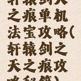 轩辕剑天之痕单机法宝攻略(轩辕剑之天之痕攻略秘籍)
