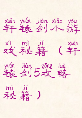 轩辕剑小游戏秘籍(轩辕剑5攻略秘籍)