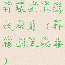 轩辕剑小游戏秘籍(轩辕剑五秘籍)