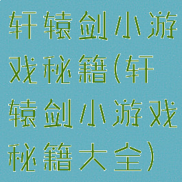 轩辕剑小游戏秘籍(轩辕剑小游戏秘籍大全)