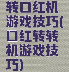 转口红机游戏技巧(口红转转机游戏技巧)